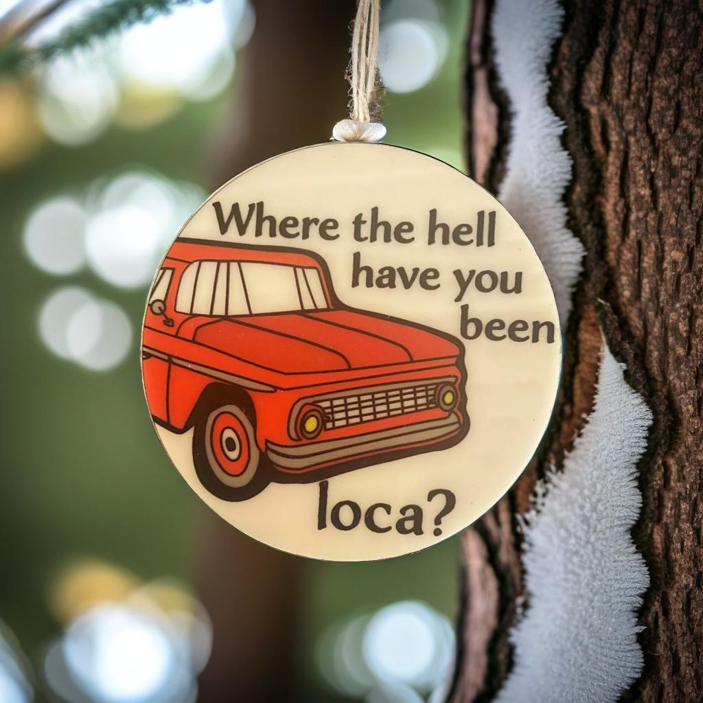 Where the Hell you Been Loca? Ornament and/or Magnet