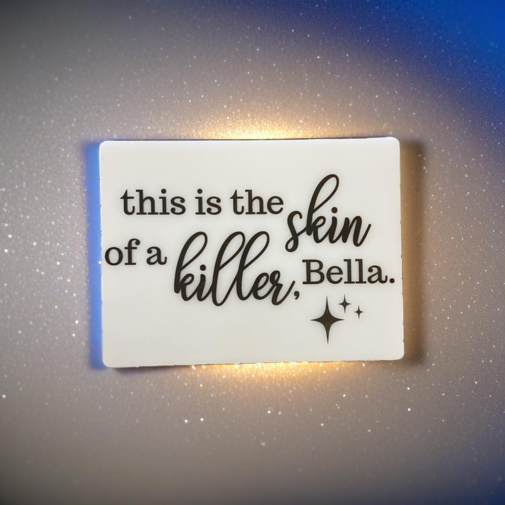 This is The Skin Of A Killer Bella Magnet and/or Ornament