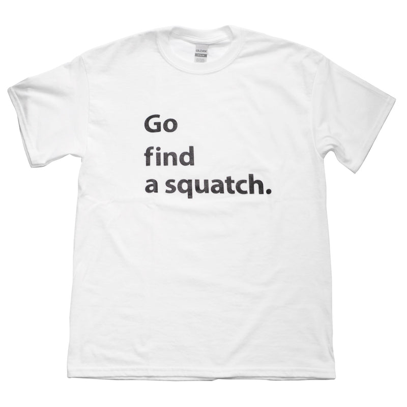 Go Find a Squatch T-Shirt - Sasquatch The Legend