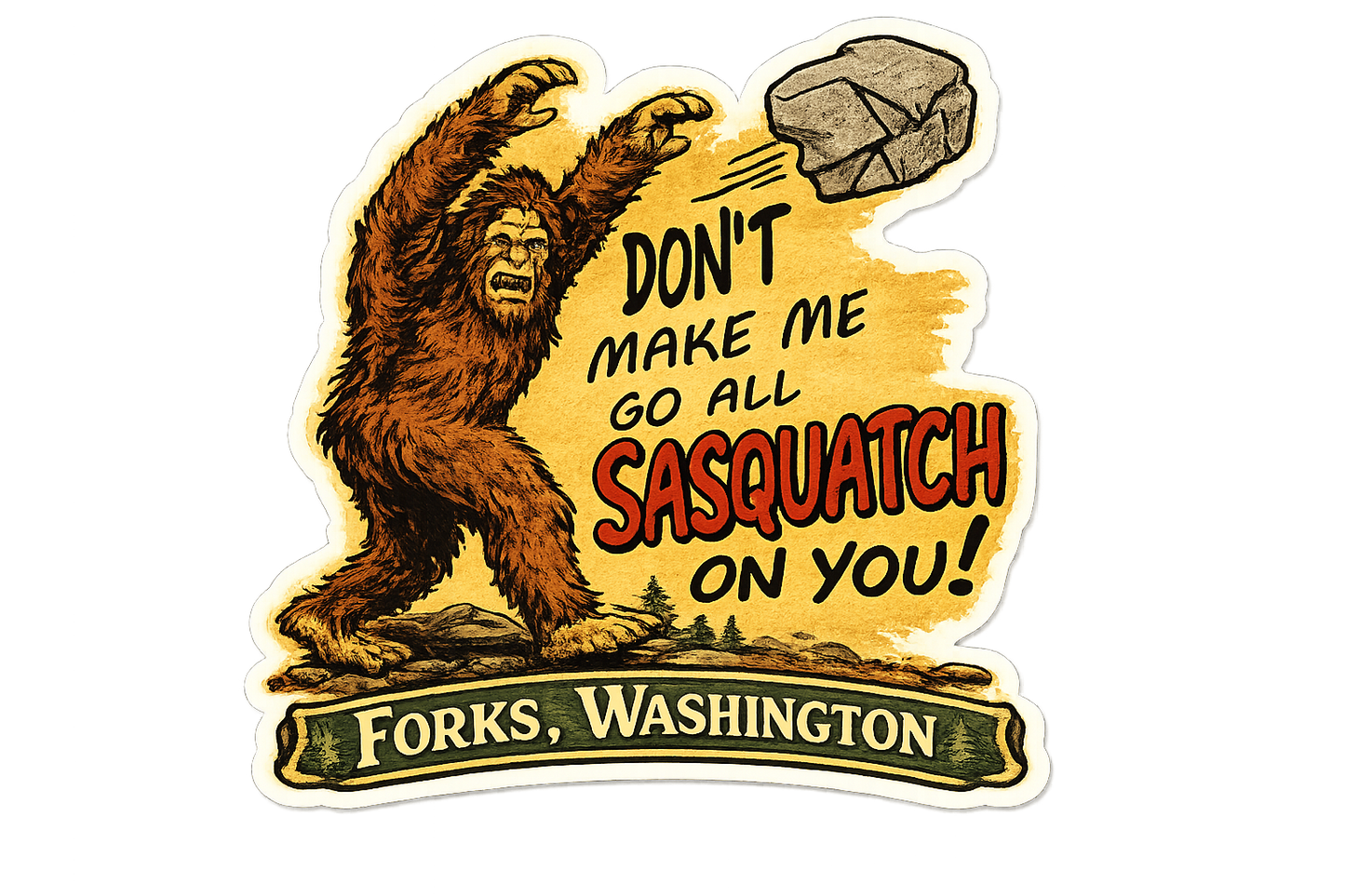 Don't Make Me Go All Sasquatch On You! Sticker