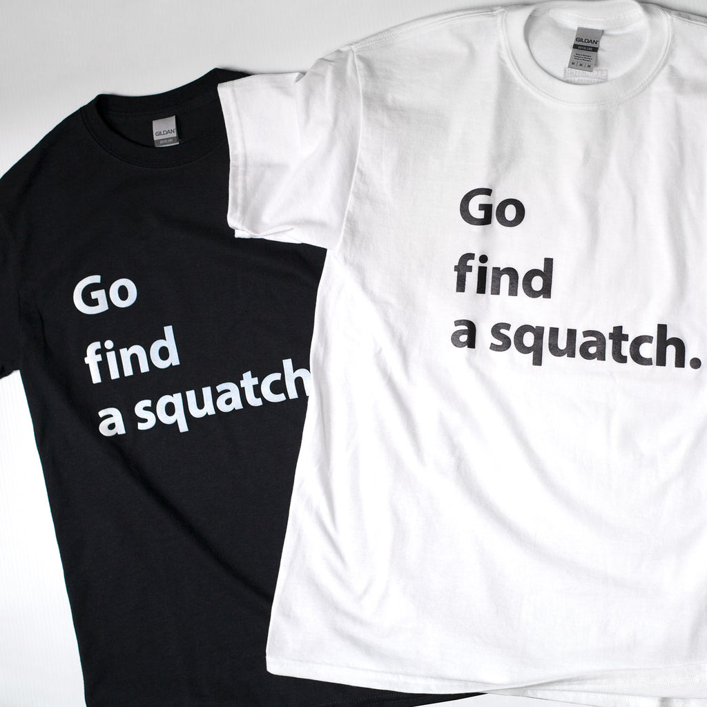 Go Find a Squatch T-Shirt - Sasquatch The Legend