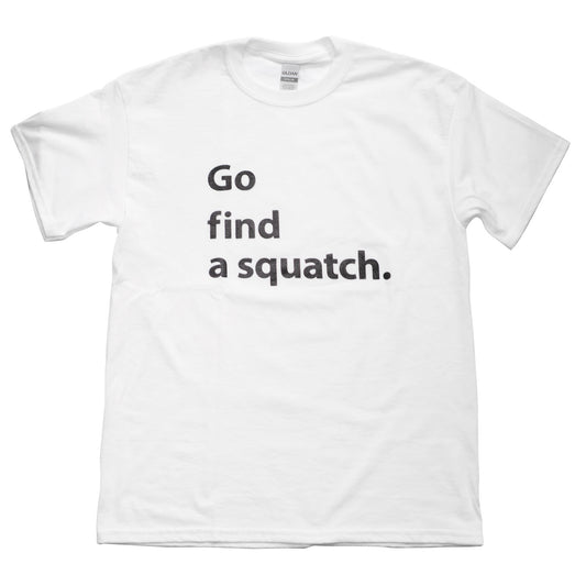 Go Find a Squatch T-Shirt - Sasquatch The Legend