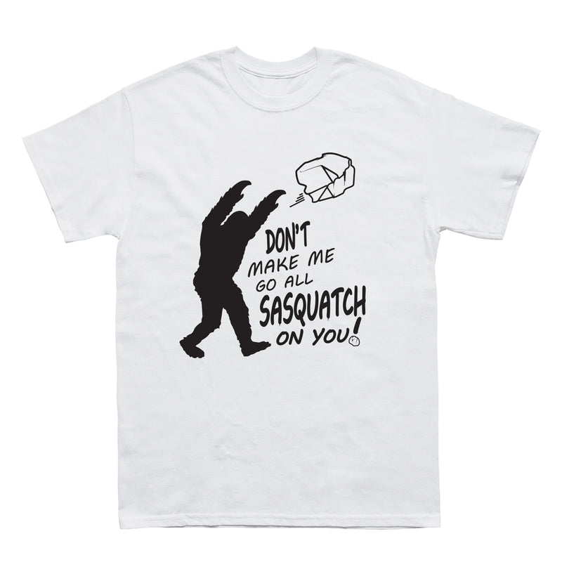 Don't Make Me Go All Sasquatch On You! T-Shirt - Sasquatch The Legend